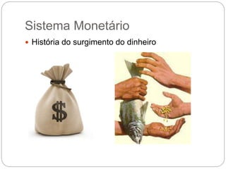 Sistema Monetário
 História do surgimento do dinheiro
 