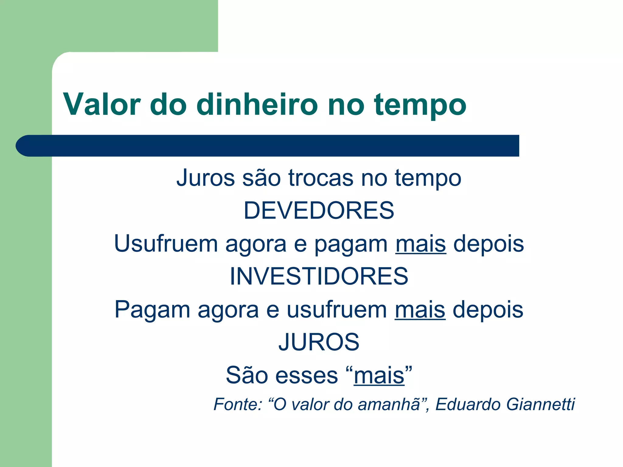 Termo de troca
A difícil tarefa de disciplinar-se NO
PRESENTE, em prol de algo que será
usufruído NO FUTURO,
possui um termo de troca:
O VALOR DOS JUROS
 