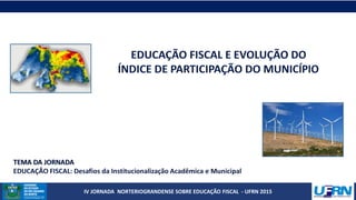 IV JORNADA NORTERIOGRANDENSE SOBRE EDUCAÇÃO FISCAL - UFRN 2015
 