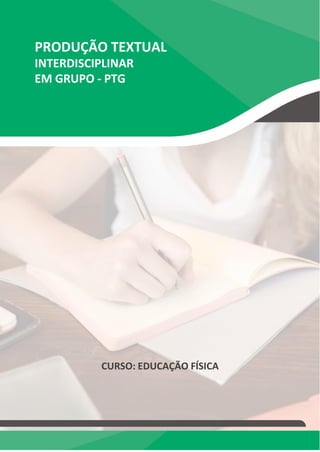 PRODUÇÃO TEXTUAL
INTERDISCIPLINAR
EM GRUPO - PTG
CURSO: EDUCAÇÃO FÍSICA
 