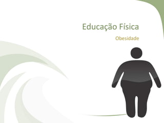 Educação Física
Obesidade

 