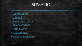 SUMÁRIO
▪ INTRODUÇÃO
▪ O QUE É
▪ PRINCIPAIS TIPOS
▪ TRATAMENTOS
▪ PREVENÇÃO
▪ DIAGNÓSTICO
▪ TABELA REMISSIVA
13:49
EEMAS| Campo Redondo,RN 2014 4
 