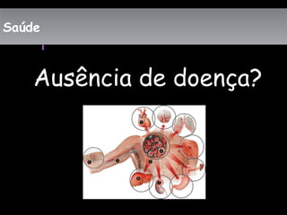 SaúdeSaúde
Ausência de doença?
 