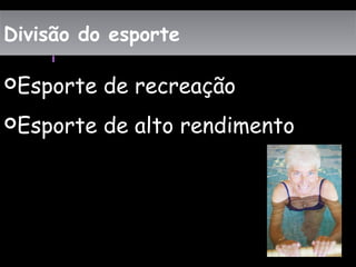 Divisão do esporteDivisão do esporte
Esporte de recreação
Esporte de alto rendimento
 