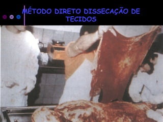 MÉTODO DIRETO DISSECAÇÃO DE
TECIDOS
 