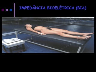 IMPEDÂNCIA BIOELÉTRICA (BIA)
 