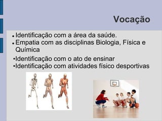 VocaçãoIdentificação com a área da saúde.