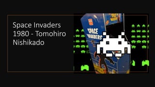 Space Invaders
1980 - Tomohiro
Nishikado
 