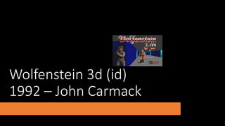 Wolfenstein 3d (id)
1992 – John Carmack
 