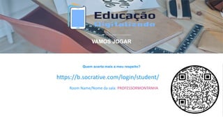 Quem acerta mais a meu respeito?
VAMOS JOGAR
https://b.socrative.com/login/student/
Room Name/Nome da sala: PROFESSORMONTANHA
 
