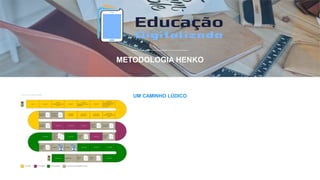 METODOLOGIA HENKO
UM CAMINHO LÚDICO
 