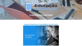 PASSEIO CONCEITUAL E DIACRÔNICO PELOS JOGOS
CONCEITOS E HISTÓRIA
 