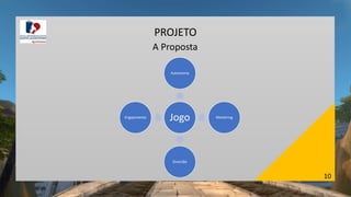 10
PROJETO
A Proposta
Jogo
Autonomia
Mastering
Diversão
Engajamento
 