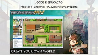 JOGOS E EDUCAÇÃO
Projetos e Pandemia: RPG Maker e uma Proposta
 