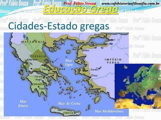 Prof. Fábio Souza   www.cafehistoriaefilosofia.com.br




Cidades-Estado gregas
 