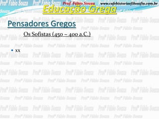 Prof. Fábio Souza   www.cafehistoriaefilosofia.com.br




Pensadores Gregos
       Os Sofistas (450 – 400 a.C.)

 xx
 