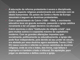 Que desde a primeira infância aprenda boas maneirasDefende que as palavras devem aprender-se antes das ideias e das coisas, e que o latim deve começar pelo exercício e não pela gramática.Não valoriza o valor da língua materna. 