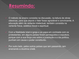 Recomenda que os castigos sejam orientações com respeito pelo aluno.JeanLuis De Vives (1492-1540)Discípulo de Erasmo, com a seguinte inovação de pensamento:Deve aplicar-se a psicologia à pedagogia;