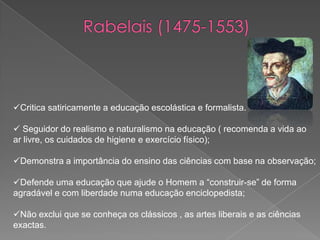 Erasmo ( 1465-1536)Propõe que o fim da educação é:Que possa amar os estudos liberais;