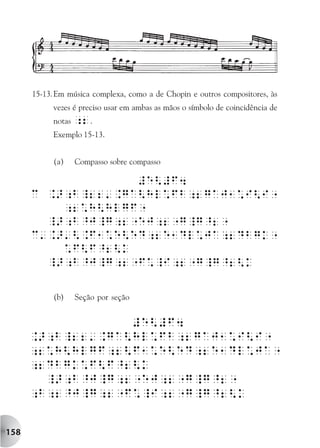 15-13. Em música complexa, como a de Chopin e outros compositores, às
            vezes é preciso usar em ambas as mãos o símbolo de coincidência de
            notas ;2.
            Exemplo 15-13.


            (a)   Compasso sobre compasso




            (b)   Seção por seção




158
 