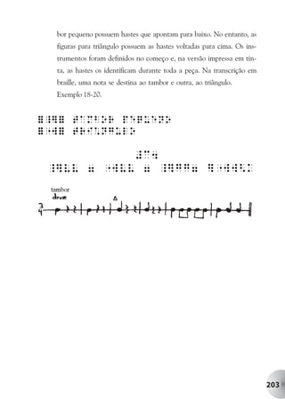 bor pequeno possuem hastes que apontam para baixo. No entanto, as
figuras para triângulo possuem as hastes voltadas para cima. Os ins-
trumentos foram definidos no começo e, na versão impressa em tin-
ta, as hastes os identificam durante toda a peça. Na transcrição em
braille, uma nota se destina ao tambor e outra, ao triângulo.
Exemplo 18-20.




                                                                       203
 