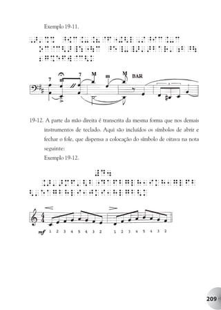 Exemplo 19-11.




19-12. A parte da mão direita é transcrita da mesma forma que nos demais
      instrumentos de teclado. Aqui são incluídos os símbolos de abrir e
      fechar o fole, que dispensa a colocação do símbolo de oitava na nota
      seguinte:
      Exemplo 19-12.




                                                                             209
 