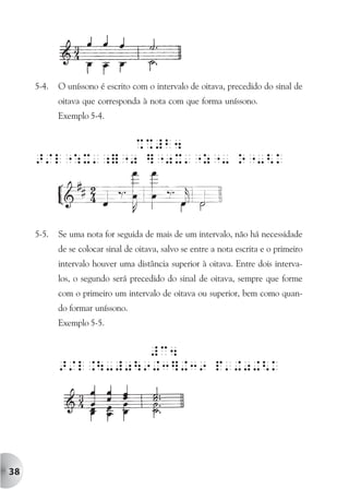5-4.   O uníssono é escrito com o intervalo de oitava, precedido do sinal de
            oitava que corresponda à nota com que forma uníssono.
            Exemplo 5-4.


                %%#b4
     >/l":X';="0 ]"0X'"z"- o"-<k




     5-5.   Se uma nota for seguida de mais de um intervalo, não há necessidade
            de se colocar sinal de oitava, salvo se entre a nota escrita e o primeiro
            intervalo houver uma distância superior à oitava. Entre dois interva-
            los, o segundo será precedido do sinal de oitava, sempre que forme
            com o primeiro um intervalo de oitava ou superior, bem como quan-
            do formar uníssono.
            Exemplo 5-5.


                      #c4
            >/l.-#09+3]+39 p'+0+<k




38
 