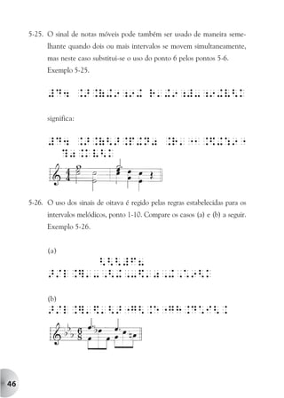 5-25. O sinal de notas móveis pode também ser usado de maneira seme-
           lhante quando dois ou mais intervalos se movem simultaneamente,
           mas neste caso substitui-se o uso do ponto 6 pelos pontos 5-6.
           Exemplo 5-25.


           #D4 .>.(+9;9+ R'+9;#-;9+V<k

           significa:


           #D4 .>.(<>.p+N0 .R'"1.$+:9"
             ?0.kV<k



     5-26. O uso dos sinais de oitava é regido pelas regras estabelecidas para os
           intervalos melódicos, ponto 1-10. Compare os casos (a) e (b) a seguir.
           Exemplo 5-26.


           (a)
                  <<<#F8
           >/l.]'-,<+,-$'0,+,*9<k

           (b)
           >/l.]'$'<>"g<.e"gH.D*i<.




46
 