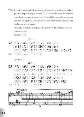 9-32. É possível a repetição de trechos em fermata e em música sem indica-
           ção de compasso graças ao sinal   *7, colocado antes da primeira
           nota do trecho que se vai repetir. Na realidade, este não representa
           um sinal de repetição, mas que se usa para identificar o início de um
           trecho que se vai repetir.
           O acorde de mínima com ponto do exemplo 9-32 está ligado ao com-
           passo seguinte.
           Exemplo 9-32.




           significa:




82
 