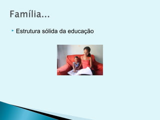  Estrutura sólida da educação
 