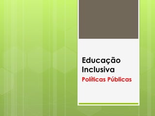 Educação 
Inclusiva 
Políticas Públicas 
 