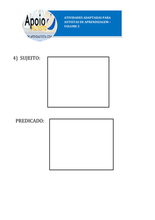 4) SUJEITO:
PREDICADO:
ATIVIDADES ADAPTADAS PARA
AUTISTAS DE APRENDIZAGEM –
VOLUME 5
ATIVIDADES ADAPTADAS PARA
 