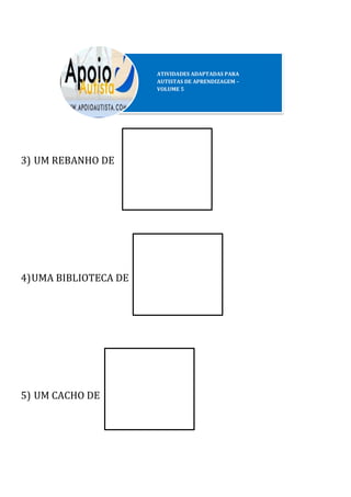 3) UM REBANHO DE
4)UMA BIBLIOTECA DE
5) UM CACHO DE
 