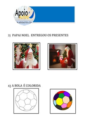 3)
4)
PAPAI NOEL ENTREGOU OS PRESENTES
A BOLA É COLORIDA
 