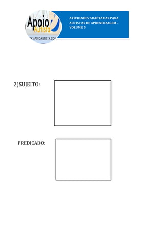 2)SUJEITO:
PREDICADO:
ATIVIDADES ADAPTADAS PARA
AUTISTAS DE APRENDIZAGEM –
VOLUME 5
 