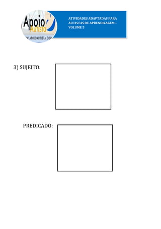 3) SUJEITO:
PREDICADO:
ATIVIDADES ADAPTADAS PARA
AUTISTAS DE APRENDIZAGEM –
VOLUME 5
 
