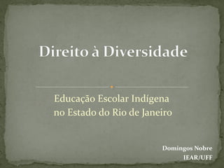 Educação Escolar Indígena
no Estado do Rio de Janeiro
Domingos Nobre
IEAR/UFF
 