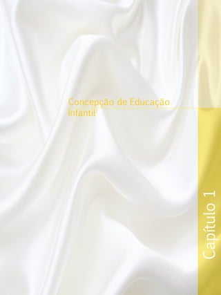 Capítulo1
Concepção de Educação
2
Infantil
 