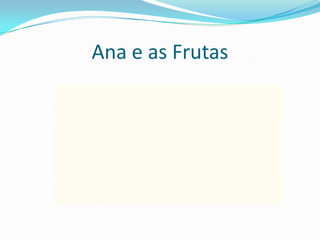 Ana e as Frutas

 