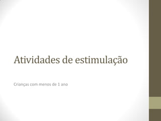 Atividades de estimulação

Crianças com menos de 1 ano
 