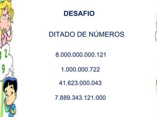 DESAFIO DITADO DE NÚMEROS 8.000.000.000.121 1.000.000.722 41.623.000.043 7.889.343.121.000 