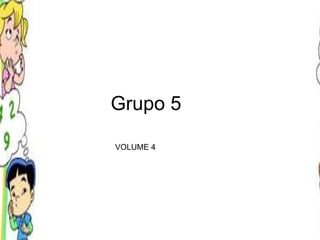 Grupo 5 VOLUME 4 