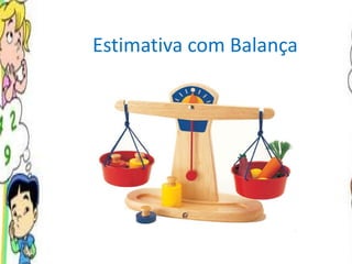 Estimativa com Balança 