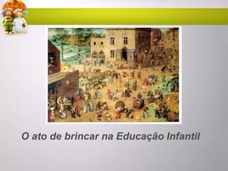 O ato de brincar na Educação Infantil
 