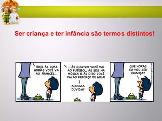 Ser criança e ter infância são termos distintos!
 