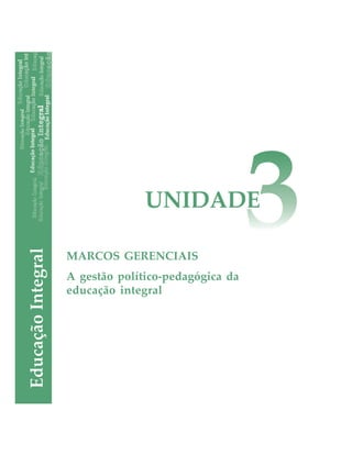 MARCOS GERENCIAIS
A gestão político-pedagógica da
educação integral
UNIDADE
 