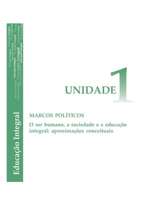 MARCOS POLÍTICOS
O ser humano, a sociedade e a educação
integral: aproximações conceituais
UNIDADE
 
