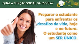QUAL A FUNÇÃO SOCIAL DA ESCOLA?
 