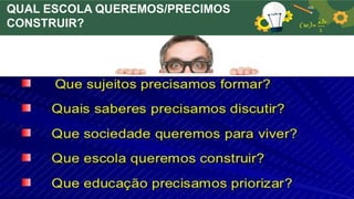 QUAL ESCOLA QUEREMOS/PRECIMOS
CONSTRUIR?
 