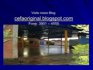Visite nosso Blog:cefaoriginal.blogspot.comFone: 3901 – 4555 